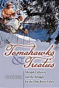 Tomahawks and Treaties: Micajah Callaway and the Struggle for the Ohio River Valley (Paperback)