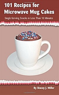 101 Recipes for Microwave Mug Cakes: Single-Serving Snacks in Less Than 10 Minutes (Paperback)