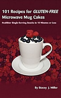 101 Recipes for Gluten-Free Microwave Mug Cakes: Healthier Single-Serving Snacks in Less Than 10 Minutes (Paperback)