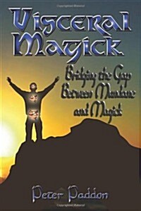 Visceral Magick: Bridging the Gap Between Magick and Mundane (Paperback)