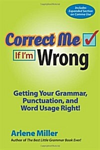 Correct Me If Im Wrong : Getting Your Grammar, Punctuation, and Word Usage Right! (Paperback)