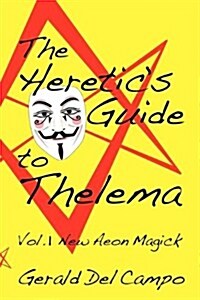 The Heretics Guide to Thelema Volume 1: New Aeon Magick (Paperback)