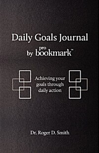 Daily Goals Journal: Achieving Your Goals Through Daily Action (Paperback)