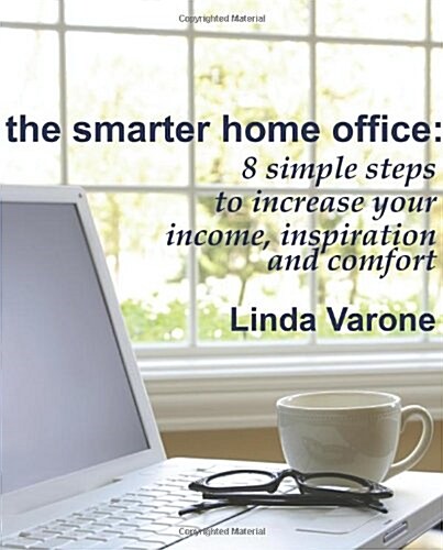 The Smarter Home Office: 8 Simple Steps to Increase Your Income, Inspiration and Comfort (Paperback)