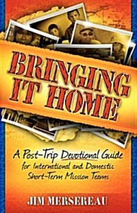 Bringing It Home: A Post-Trip Devotional Guide for International and Domestic Short-Term Mission Teams (Paperback)