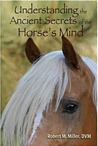 Understanding the Ancient Secrets of the Horses Mind (Paperback)