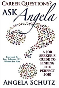 Career Questions? Ask Angela: A Job-Seekers Guide to Finding the Perfect Job (Paperback)