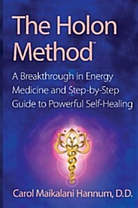 The Holon Method: A Breakthrough in Energy Medicine and Step-By-Step Guide to Powerful Self-Healing (Paperback)