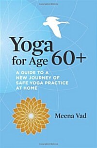 Yoga for Age 60+: A Guide to a New Journey of Safe Yoga Practice at Home (Paperback)