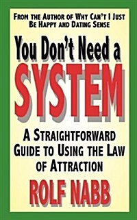 You Dont Need a System: A Straightforward Guide to Using the Law of Attraction (Paperback)