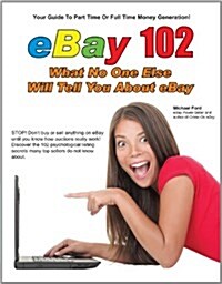 Ebay 102: What No One Else Will Tell You about Ebay (Paperback)