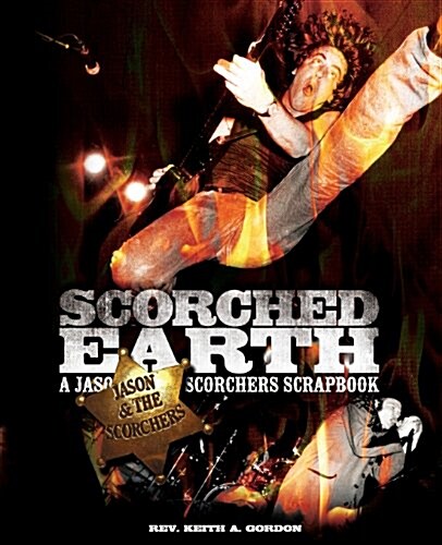 Scorched Earth: A Jason & the Scorchers Scrapbook (Paperback)