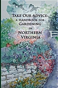Take Our Advice: A Handbook for Gardening in Northern Virginia (Paperback, 2)