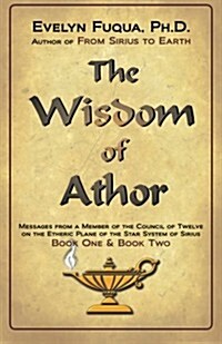 The Wisdom of Athor Book One and Book Two: Esoteric Information from a Member of the Council of Twelve on the Star System Sirius (Paperback)