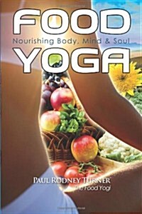 Food Yoga: Nourishing Body, Mind & Soul (Paperback)