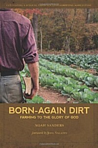 Born-Again Dirt: Farming to the Glory of God (Paperback)