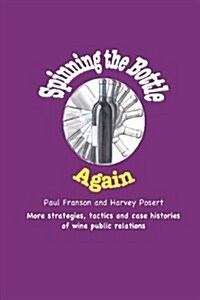 Spinning the Bottle Again: More Strategies, Tactics and Case Studies about Wine Public Relations. (Paperback)