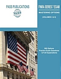 Finra Series 7 Exam / Mastering Options: 500 Options Practice Exam Questions & Full Explanations (Volumes I & II) (Paperback)