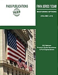 Finra Series 7 Exam / Mastering Options: 250 Options Practice Exam Questions & Full Explanations (Volume I of II) (Paperback)