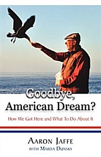 Goodbye, American Dream? How We Got Here and What to Do about It (Paperback)
