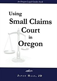 Using Small Claims Court in Oregon: An Oregon Legal Guides Book (Paperback)