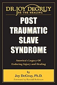 Post Traumatic Slave Syndrome: Americas Legacy of Enduring Injury and Healing (Paperback)