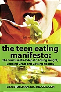 The Teen Eating Manifesto: The Ten Essential Steps to Losing Weight, Looking Great and Getting Healthy (Paperback)