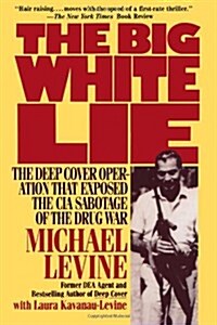 The Big White Lie: The Deep Cover Operation That Exposed the CIA Sabotage of the Drug War (Paperback)