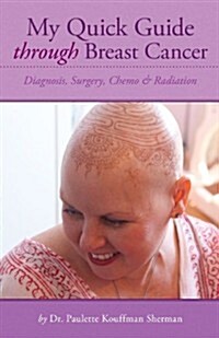 My Quick Guide Through Breast Cancer: Diagnosis, Surgery, Chemotherapy & Radiation (Paperback)