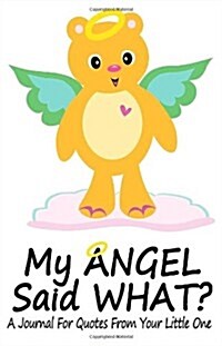 My Angel Said What? a Journal for Quotes from Your Little One (Hardcover)