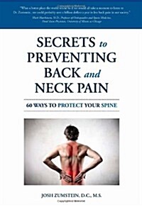 Secrets to Preventing Back and Neck Pain: 60 Ways to Protect Your Spine (Paperback)
