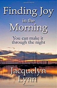 Finding Joy in the Morning: You Can Make It Through the Night (Paperback)