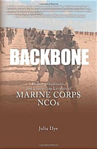 Backbone: History, Traditions, and Leadership Lessons of Marine Corps Ncos (Paperback)