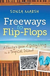 Freeways to Flip-Flops : A Familys Year of Gutsy Living on a Tropical Island (Paperback)