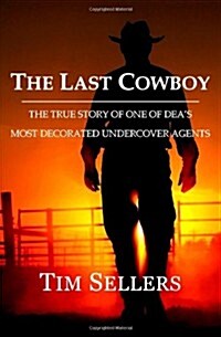 The Last Cowboy: The True Story of One of Deas Most Decorated Undercover Agents (Paperback)