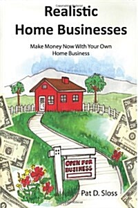 Realistic Home Businesses: Make Money Now with Your Own Home Business (Paperback)