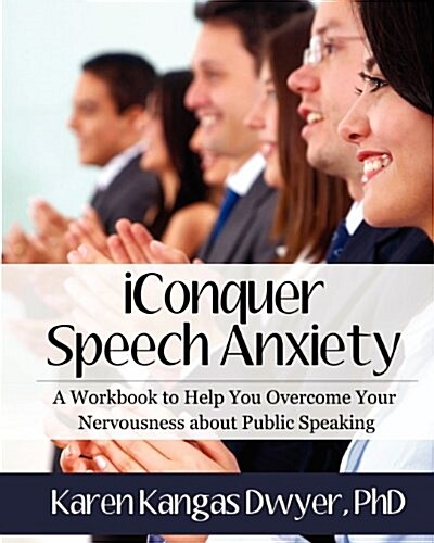 Iconquer Speech Anxiety: A Workbook to Help You Overcome Your Nervousness about Public Speaking (Paperback)