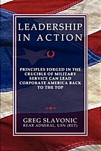 Leadership in Action - Principles Forged in the Crucible of Military Service Can Lead Corporate America Back to the Top (Paperback)