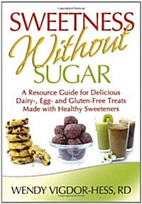 Sweetness Without Sugar: A Resource Guide for Delicious Dairy-, Egg-, and Gluten-Free Treats Made with Healthy Sweeteners (Paperback)