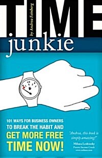 Time Junkie: 101 Ways for Business Owners to Break the Habit and Get More Free Time Now! (Paperback)