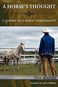 A Horses Thought. a Journey Into Honest Horsemanship (Paperback)