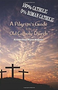 A Pilgrims Guide to the Old Catholic Church (Paperback)