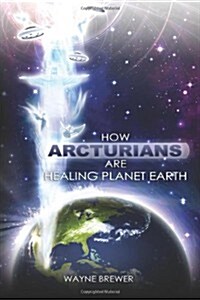 How Arcturians Are Healing Planet Earth: One Soul or Millions at a Time (Paperback)
