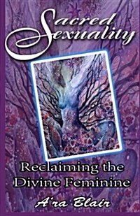 Sacred Sexuality: Reclaiming the Divine Feminine (Paperback)