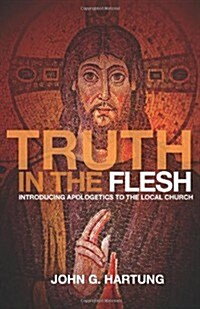 Truth in the Flesh: Introducing Apologetics to the Local Church (Paperback)