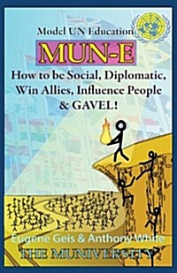 Mun-E: How to Be Social, Diplomatic, Win Allies, Influence People, and Gavel!: Model Un Education (Paperback)