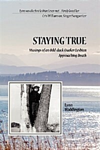 Stayingtrue: Musings of an Odd-Duck Quaker Lesbian Approaching Death (Paperback)