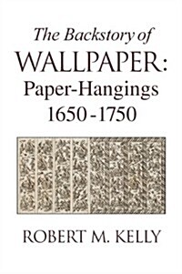 The Backstory of Wallpaper: Paper-Hangings 1650-1750 (Hardcover)