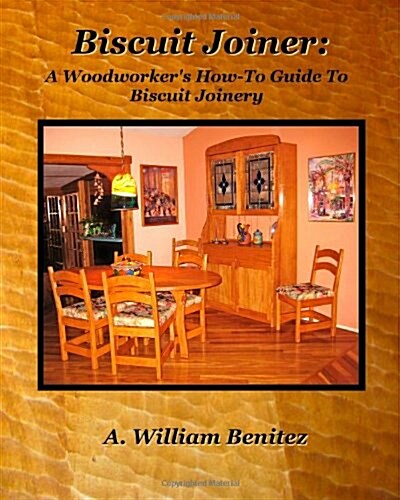 Biscuit Joiner: A Woodworkers How-To Guide to Biscuit Joinery: Reintroducing My Favorite Joinery Tool with Four Project Plans (Paperback)