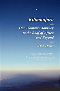 Kilimanjaro: One Womans Journey to the Roof of Africa and Beyond (Paperback)
